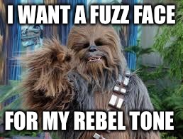 Chewbacca laughing | I WANT A FUZZ FACE FOR MY REBEL TONE | image tagged in chewbacca laughing | made w/ Imgflip meme maker
