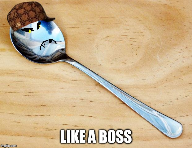 LIKE A BOSS | image tagged in spoon scum,scumbag | made w/ Imgflip meme maker