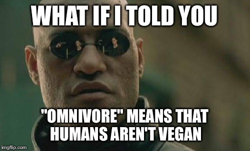 Matrix Morpheus | WHAT IF I TOLD YOU "OMNIVORE" MEANS THAT HUMANS AREN'T VEGAN | image tagged in memes,matrix morpheus | made w/ Imgflip meme maker