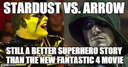 this meme will get more likes than that movie for sure. | STARDUST VS. ARROW STILL A BETTER SUPERHERO STORY THAN THE NEW FANTASTIC 4 MOVIE | image tagged in stardust,green arrow,wwe | made w/ Imgflip meme maker