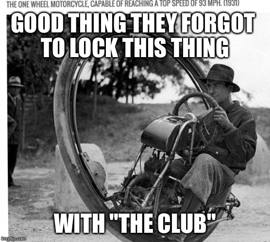 Motorcycle | GOOD THING THEY FORGOT TO LOCK THIS THING WITH "THE CLUB" | image tagged in motorcycle | made w/ Imgflip meme maker