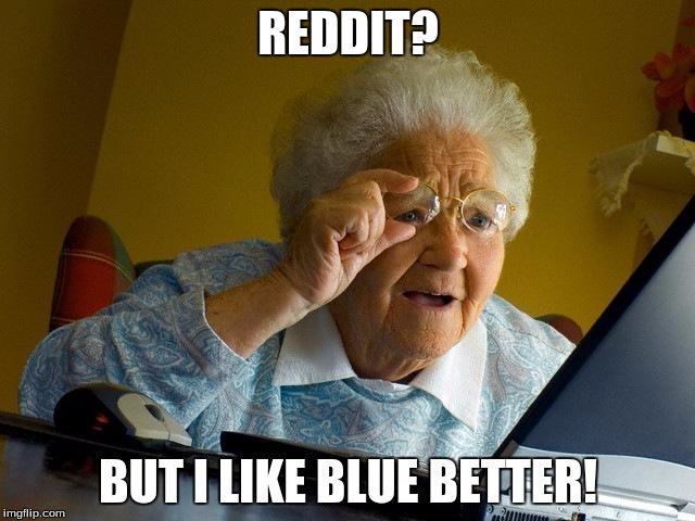Grandma Finds The Internet | REDDIT? BUT I LIKE BLUE BETTER! | image tagged in memes,grandma finds the internet,reddit | made w/ Imgflip meme maker