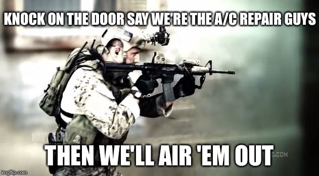 Dead or alive | KNOCK ON THE DOOR SAY WE'RE THE A/C REPAIR GUYS THEN WE'LL AIR 'EM OUT | image tagged in dead or alive | made w/ Imgflip meme maker