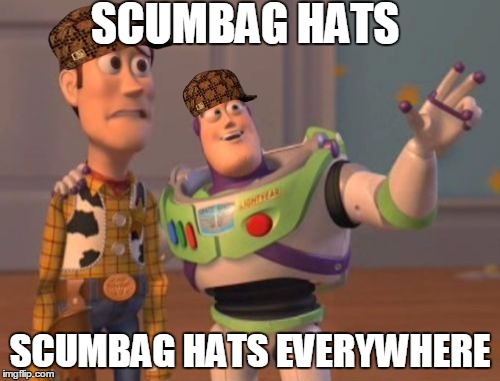 X, X Everywhere | SCUMBAG HATS SCUMBAG HATS EVERYWHERE | image tagged in memes,x x everywhere,scumbag | made w/ Imgflip meme maker