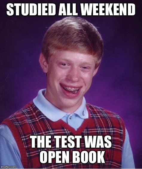 Bad Luck Brian | STUDIED ALL WEEKEND THE TEST WAS OPEN BOOK | image tagged in memes,bad luck brian | made w/ Imgflip meme maker