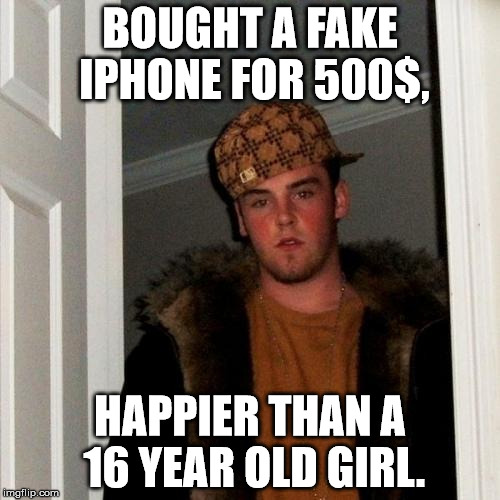 Scumbag Steve Meme | BOUGHT A FAKE IPHONE FOR 500$, HAPPIER THAN A 16 YEAR OLD GIRL. | image tagged in memes,scumbag steve | made w/ Imgflip meme maker