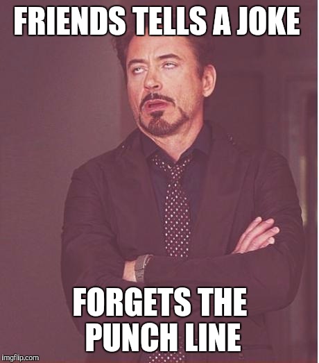 Face You Make Robert Downey Jr Meme | FRIENDS TELLS A JOKE FORGETS THE PUNCH LINE | image tagged in memes,face you make robert downey jr | made w/ Imgflip meme maker