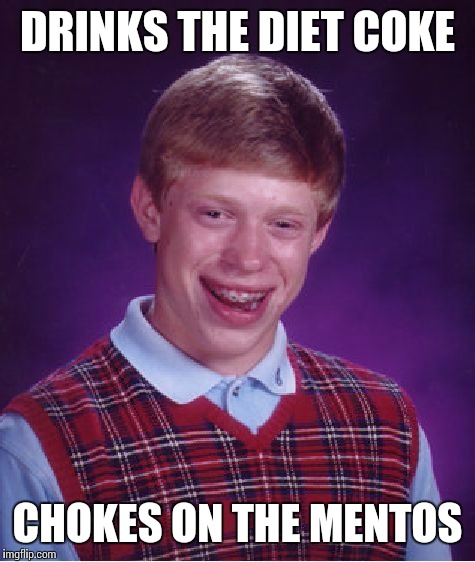 Bad Luck Brian Meme | DRINKS THE DIET COKE CHOKES ON THE MENTOS | image tagged in memes,bad luck brian | made w/ Imgflip meme maker