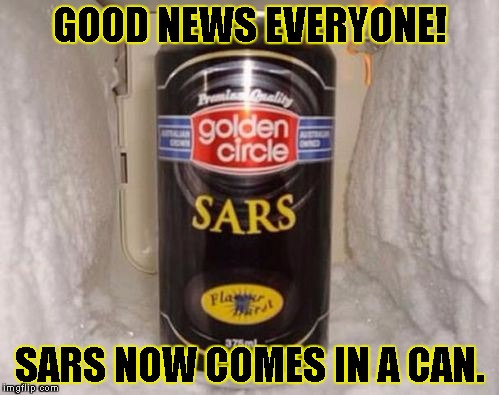 GOOD NEWS EVERYONE! SARS NOW COMES IN A CAN. | image tagged in canned sars | made w/ Imgflip meme maker