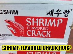 SHRIMP FLAVORED CRACK HUH? | image tagged in flavored crack | made w/ Imgflip meme maker