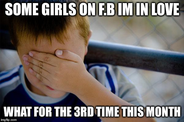 Confession Kid | SOME GIRLS ON F.B IM IN LOVE WHAT FOR THE 3RD TIME THIS MONTH | image tagged in memes,confession kid | made w/ Imgflip meme maker