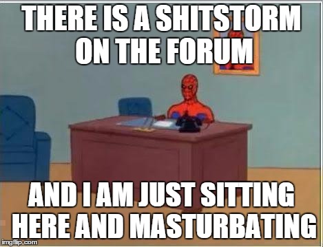 Spiderman Computer Desk Meme | THERE IS A SHITSTORM ON THE FORUM AND I AM JUST SITTING HERE AND MASTURBATING | image tagged in memes,spiderman computer desk,spiderman | made w/ Imgflip meme maker