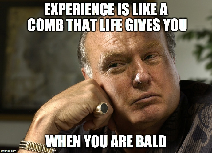 EXPERIENCE IS LIKE A COMB THAT LIFE GIVES YOU WHEN YOU ARE BALD | image tagged in bald trumpp,donald trump | made w/ Imgflip meme maker