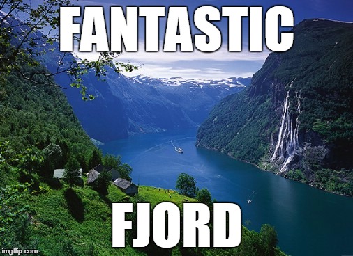 FANTASTIC FJORD | image tagged in fjord | made w/ Imgflip meme maker