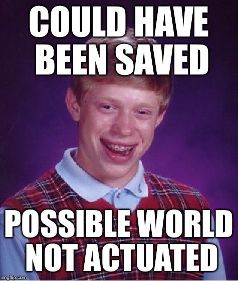 Bad Luck Brian Meme | COULD HAVE BEEN SAVED POSSIBLE WORLD NOT ACTUATED | image tagged in memes,bad luck brian | made w/ Imgflip meme maker