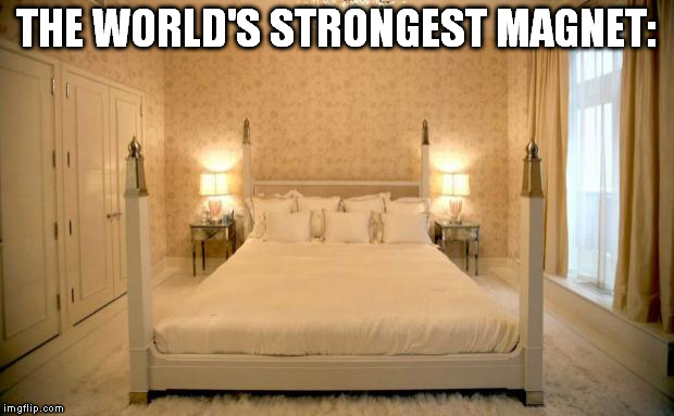 How I feel on Mondays | THE WORLD'S STRONGEST MAGNET: | image tagged in sexy bed,meme,funny | made w/ Imgflip meme maker