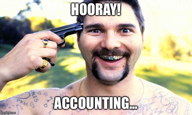 accounting makes me want to shoot myself | HOORAY! ACCOUNTING... | image tagged in accounting,college | made w/ Imgflip meme maker