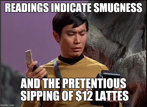 Hipster Planet | READINGS INDICATE SMUGNESS AND THE PRETENTIOUS SIPPING OF $12 LATTES | image tagged in gaydar sulu star trek,memes,hipster,hipster barista | made w/ Imgflip meme maker