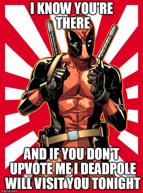 Deadpool Pick Up Lines | I KNOW YOU'RE THERE AND IF YOU DON'T UPVOTE ME I DEADPOLE WILL VISIT YOU TONIGHT | image tagged in memes,deadpool pick up lines | made w/ Imgflip meme maker