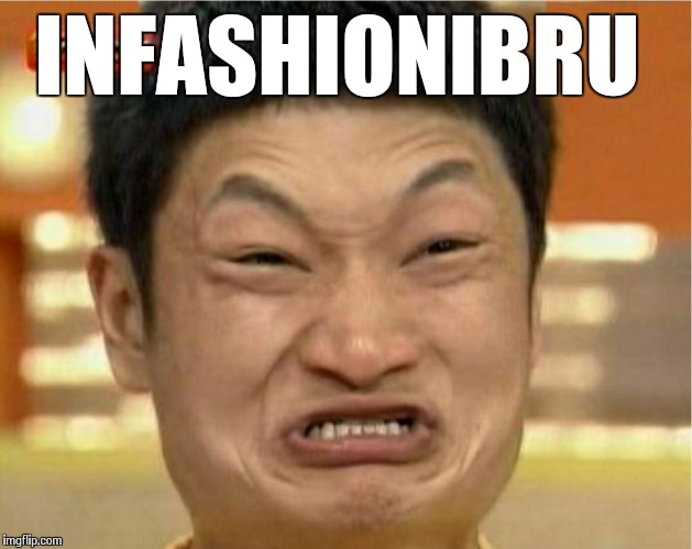 impossible  | INFASHIONIBRU | image tagged in impossible  | made w/ Imgflip meme maker