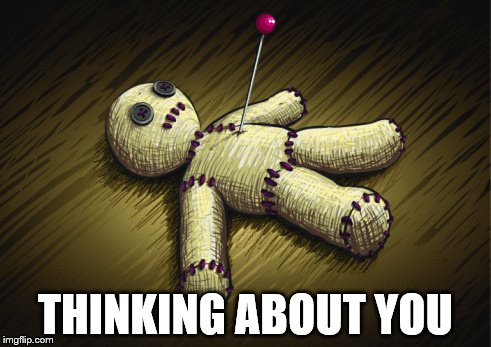 Thinking About You | THINKING ABOUT YOU | image tagged in voodoo | made w/ Imgflip meme maker