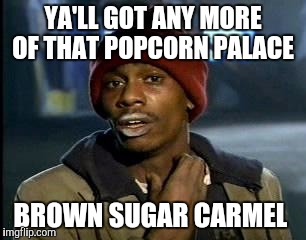 Y'all Got Any More Of That | YA'LL GOT ANY MORE OF THAT POPCORN PALACE BROWN SUGAR CARMEL | image tagged in memes,yall got any more of | made w/ Imgflip meme maker