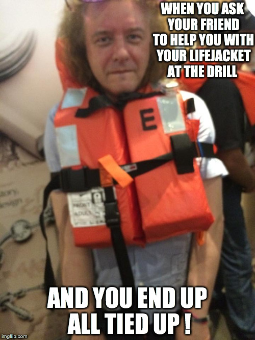When you ask your friend to help you with your lifejacket at the drill and you end up all tied up ! | WHEN YOU ASK YOUR FRIEND TO HELP YOU WITH YOUR LIFEJACKET AT THE DRILL AND YOU END UP ALL TIED UP ! | image tagged in drill,lifejacket,tied up | made w/ Imgflip meme maker