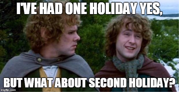 Merry and Pippin | I'VE HAD ONE HOLIDAY YES, BUT WHAT ABOUT SECOND HOLIDAY? | image tagged in merry and pippin | made w/ Imgflip meme maker