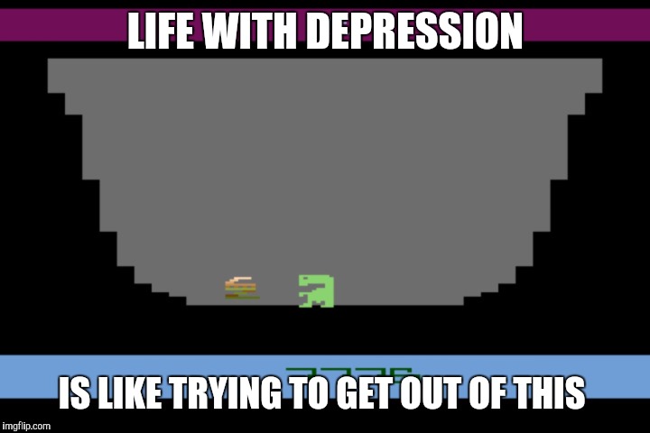 LIFE WITH DEPRESSION IS LIKE TRYING TO GET OUT OF THIS | image tagged in the struggle is real,depression,worstvideogame | made w/ Imgflip meme maker