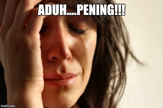 First World Problems | ADUH....PENING!!! | image tagged in memes,first world problems | made w/ Imgflip meme maker