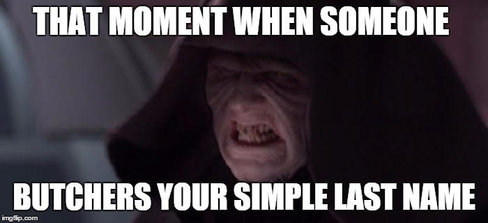 Sidious is angry | THAT MOMENT WHEN SOMEONE BUTCHERS YOUR SIMPLE LAST NAME | image tagged in star wars,anger,derp anger,derp,memes,funny | made w/ Imgflip meme maker