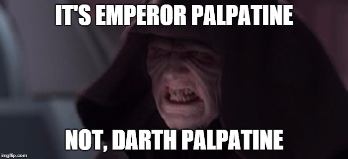 sidious is angry | IT'S EMPEROR PALPATINE NOT, DARTH PALPATINE | image tagged in funny,star wars,that moment,y u no,names,memes | made w/ Imgflip meme maker