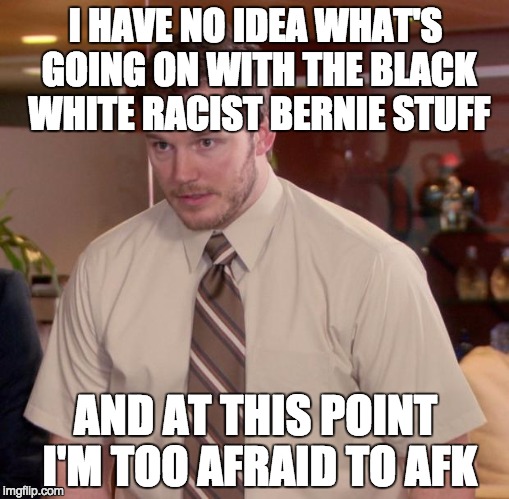 Afraid To Ask Andy | I HAVE NO IDEA WHAT'S GOING ON WITH THE BLACK WHITE RACIST BERNIE STUFF AND AT THIS POINT I'M TOO AFRAID TO AFK | image tagged in memes,afraid to ask andy,AdviceAnimals | made w/ Imgflip meme maker