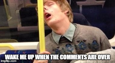 Sleepy | WAKE ME UP WHEN THE COMMENTS ARE OVER | image tagged in sleepy | made w/ Imgflip meme maker