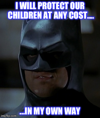 BATMAN protects children | I WILL PROTECT OUR CHILDREN AT ANY COST.... ...IN MY OWN WAY | image tagged in batman,cps,corruption,children,nancy schaefer | made w/ Imgflip meme maker