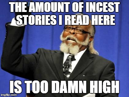 Too Damn High | THE AMOUNT OF INCEST STORIES I READ HERE IS TOO DAMN HIGH | image tagged in memes,too damn high,AdviceAnimals | made w/ Imgflip meme maker