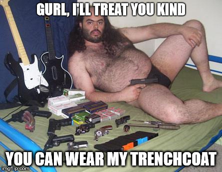 loser | GURL, I'LL TREAT YOU KIND YOU CAN WEAR MY TRENCHCOAT | image tagged in loser | made w/ Imgflip meme maker