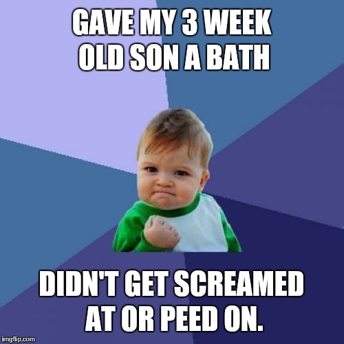 Success Kid Meme | GAVE MY 3 WEEK OLD SON A BATH DIDN'T GET SCREAMED AT OR PEED ON. | image tagged in memes,success kid,AdviceAnimals | made w/ Imgflip meme maker
