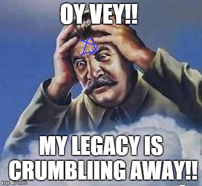 Worrying Stalin | OY VEY!! MY LEGACY IS CRUMBLIING AWAY!! | image tagged in worrying stalin,russia | made w/ Imgflip meme maker