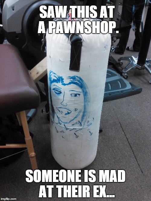 Better than hitting her I guess... | SAW THIS AT A PAWNSHOP. SOMEONE IS MAD AT THEIR EX... | image tagged in girlfriend,mma,punch,relationships | made w/ Imgflip meme maker