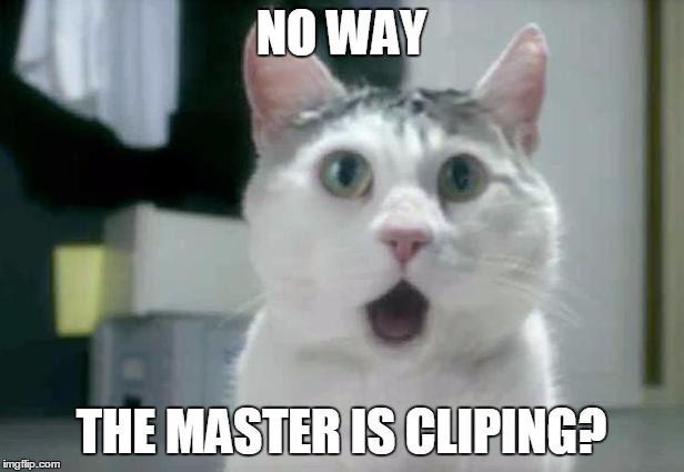 OMG Cat Meme | NO WAY THE MASTER IS CLIPING? | image tagged in memes,omg cat | made w/ Imgflip meme maker