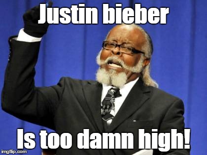 Too Damn High | Justin bieber Is too damn high! | image tagged in memes,too damn high | made w/ Imgflip meme maker