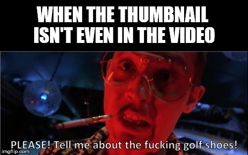 Butts everywhere | WHEN THE THUMBNAIL ISN'T EVEN IN THE VIDEO | image tagged in youtube,thumbnail,video,fear and loathing,johnny depp | made w/ Imgflip meme maker