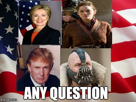 American flag | ANY QUESTION | image tagged in american flag,donald trump,bane,hillary clinton,the dark knight | made w/ Imgflip meme maker