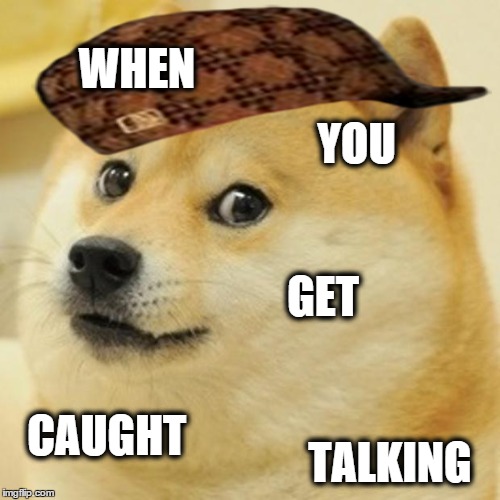 Doge Meme | WHEN YOU GET CAUGHT TALKING | image tagged in memes,doge,scumbag | made w/ Imgflip meme maker