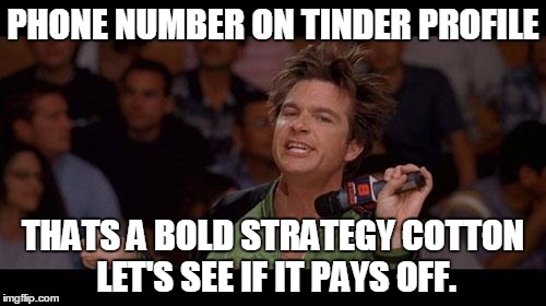 Bold Strategy Cotton | PHONE NUMBER ON TINDER PROFILE THATS A BOLD STRATEGY COTTON LET'S SEE IF IT PAYS OFF. | image tagged in bold strategy cotton | made w/ Imgflip meme maker