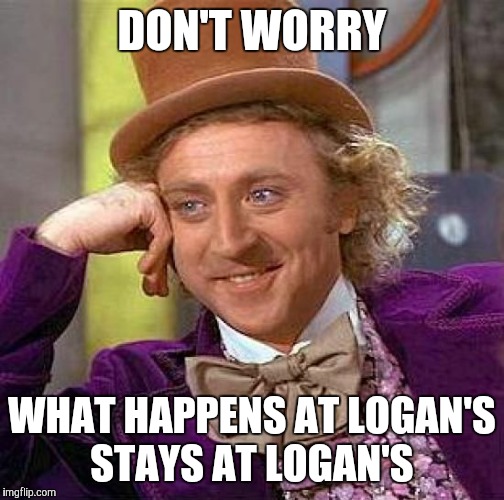 Creepy Condescending Wonka | DON'T WORRY WHAT HAPPENS AT LOGAN'S STAYS AT LOGAN'S | image tagged in memes,creepy condescending wonka | made w/ Imgflip meme maker