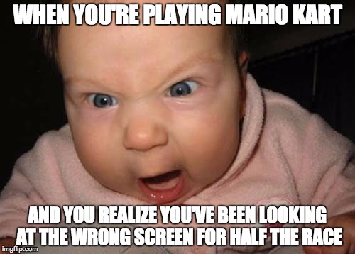 Evil Baby | WHEN YOU'RE PLAYING MARIO KART AND YOU REALIZE YOU'VE BEEN LOOKING AT THE WRONG SCREEN FOR HALF THE RACE | image tagged in memes,evil baby | made w/ Imgflip meme maker