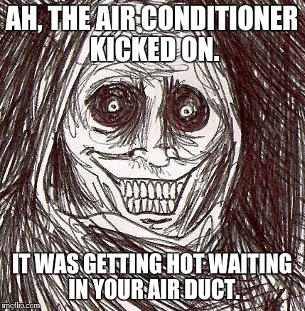 Unwanted House Guest | AH, THE AIR CONDITIONER KICKED ON. IT WAS GETTING HOT WAITING IN YOUR AIR DUCT. | image tagged in memes,unwanted house guest | made w/ Imgflip meme maker
