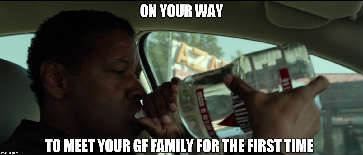 ON YOUR WAY TO MEET YOUR GF FAMILY FOR THE FIRST TIME | image tagged in by blackvenom aka ash | made w/ Imgflip meme maker